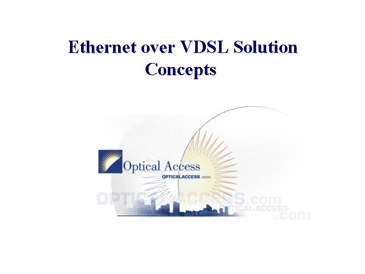 Ethernet Over VDSL Ethernet over VDSL Solution Concepts Opportunities 