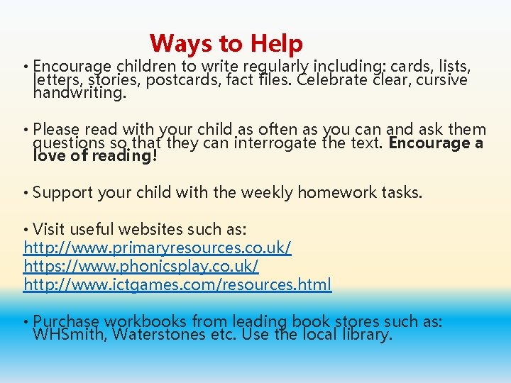 Ways to Help • Encourage children to write regularly including: cards, lists, letters, stories,