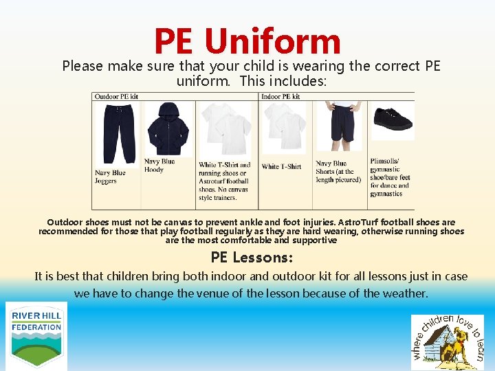 PE Uniform Please make sure that your child is wearing the correct PE uniform.