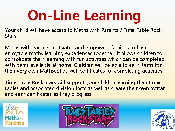 On-Line Learning Your child will have access to Maths with Parents / Time Table