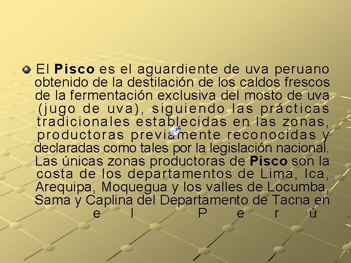 El Pisco es el aguardiente de uva peruano obtenido de la destilación de los