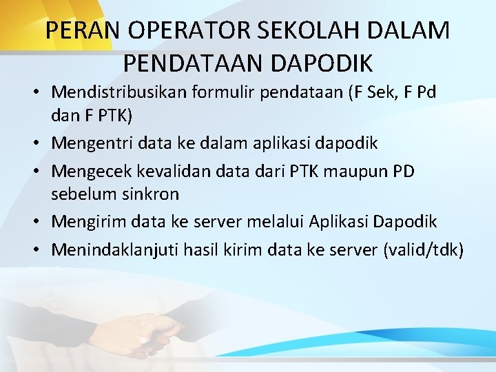 PERAN OPERATOR SEKOLAH DALAM PENDATAAN DAPODIK • Mendistribusikan formulir pendataan (F Sek, F Pd