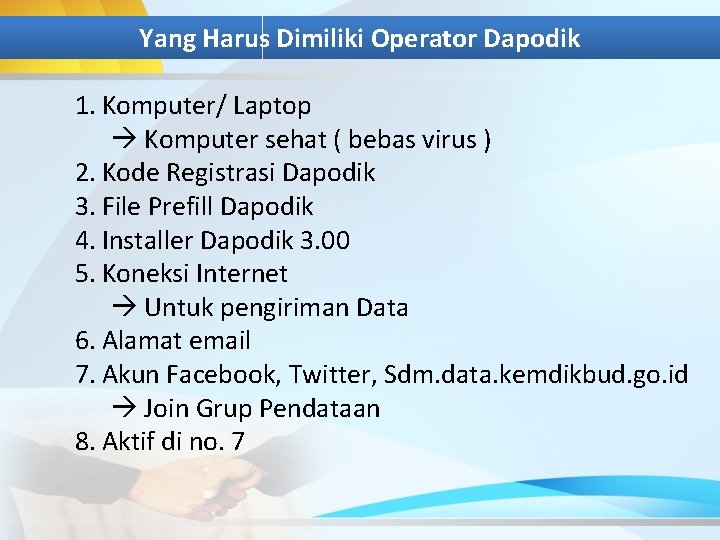 Yang Harus Dimiliki Operator Dapodik 1. Komputer/ Laptop Komputer sehat ( bebas virus )