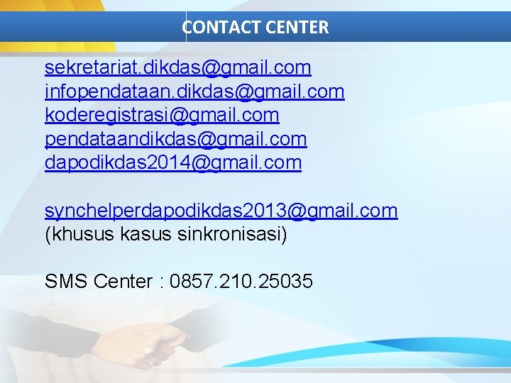 CONTACT CENTER sekretariat. dikdas@gmail. com infopendataan. dikdas@gmail. com koderegistrasi@gmail. com pendataandikdas@gmail. com dapodikdas 2014@gmail.