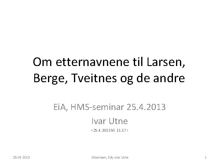 Om etternavnene til Larsen, Berge, Tveitnes og de andre Ei. A, HMS-seminar 25. 4.