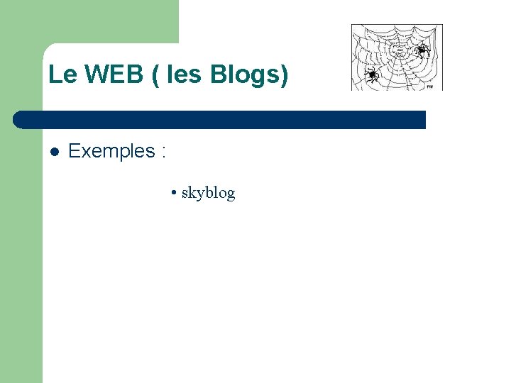Le WEB ( les Blogs) l Exemples : • skyblog 