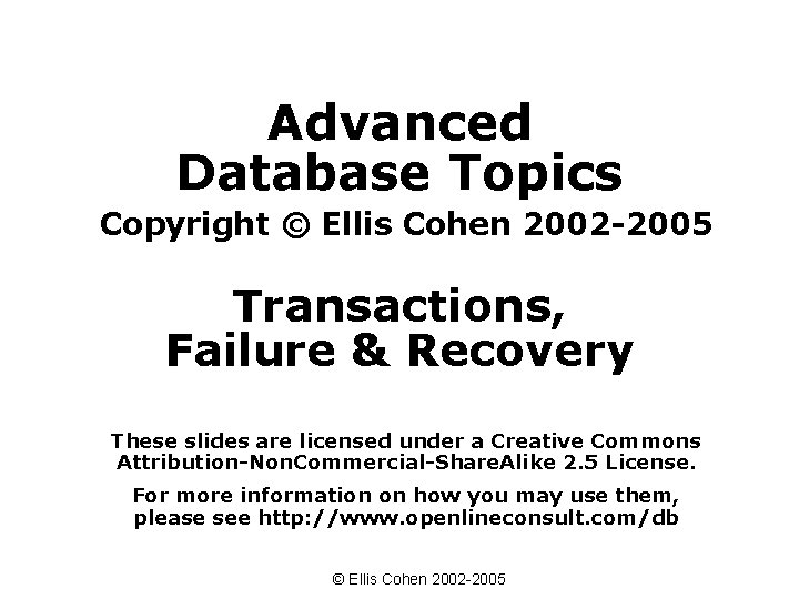 Advanced Database Topics Copyright © Ellis Cohen 2002 -2005 Transactions, Failure & Recovery These