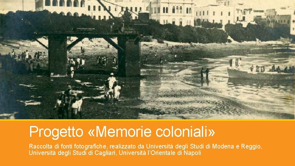 Progetto «Memorie coloniali» Raccolta di fonti fotografiche, realizzato da Università degli Studi di Modena Progetto «Memorie coloniali» Raccolta di fonti fotografiche, realizzato da Università degli Studi di Modena