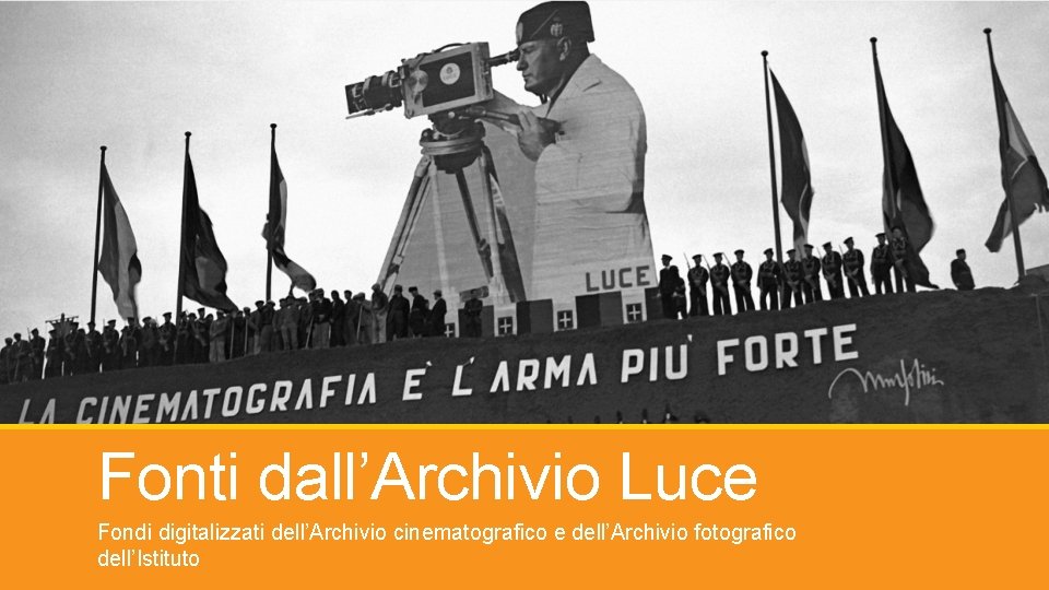 Fonti dall’Archivio Luce Fondi digitalizzati dell’Archivio cinematografico e dell’Archivio fotografico dell’Istituto 