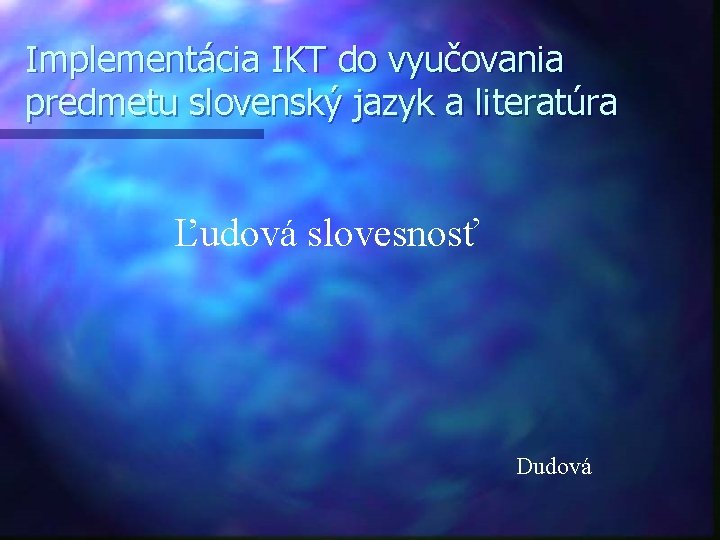 Implementácia IKT do vyučovania predmetu slovenský jazyk a literatúra Ľudová slovesnosť Dudová 