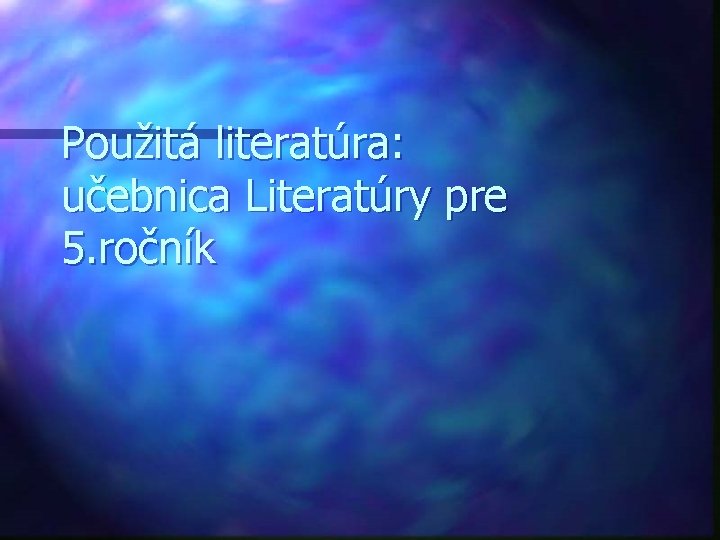 Použitá literatúra: učebnica Literatúry pre 5. ročník 