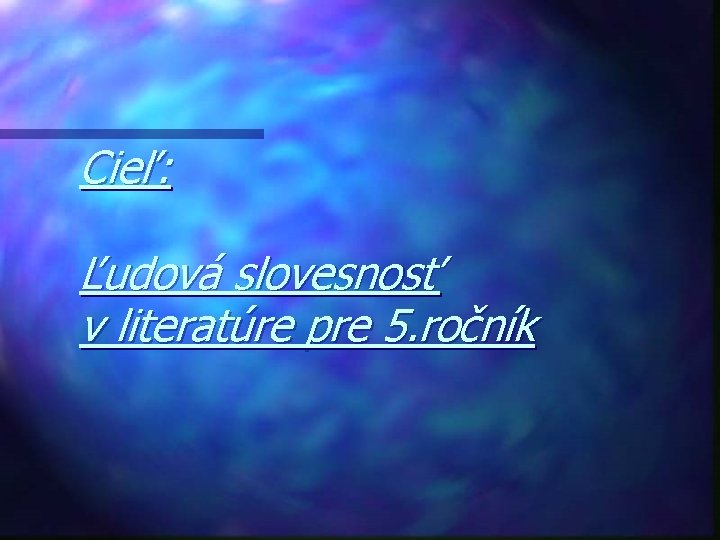 Cieľ: Ľudová slovesnosť v literatúre pre 5. ročník 