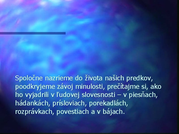 Spoločne nazrieme do života našich predkov, poodkryjeme závoj minulosti, prečítajme si, ako ho vyjadrili
