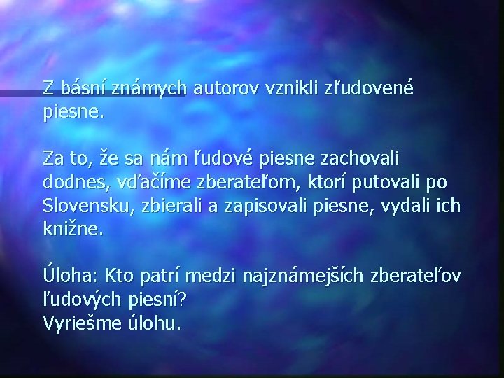 Z básní známych autorov vznikli zľudovené piesne. Za to, že sa nám ľudové piesne