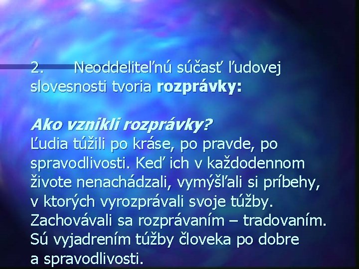 2. Neoddeliteľnú súčasť ľudovej slovesnosti tvoria rozprávky: Ako vznikli rozprávky? Ľudia túžili po kráse,