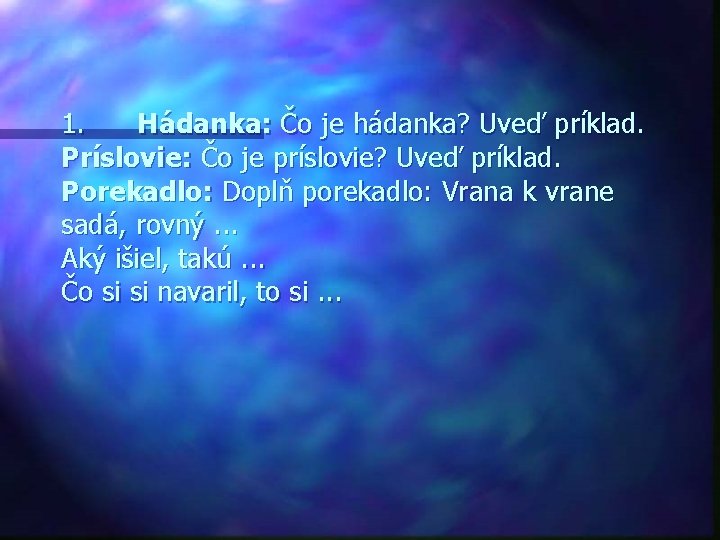 1. Hádanka: Čo je hádanka? Uveď príklad. Príslovie: Čo je príslovie? Uveď príklad. Porekadlo: