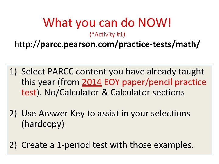 What you can do NOW! (*Activity #1) http: //parcc. pearson. com/practice-tests/math/ 1) Select PARCC