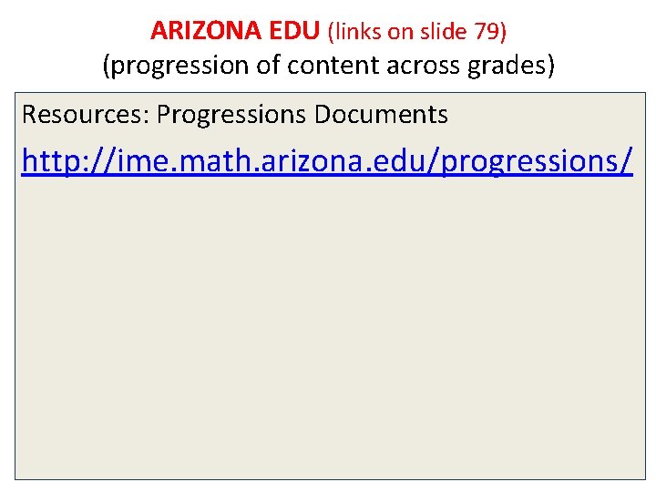 ARIZONA EDU (links on slide 79) (progression of content across grades) Resources: Progressions Documents