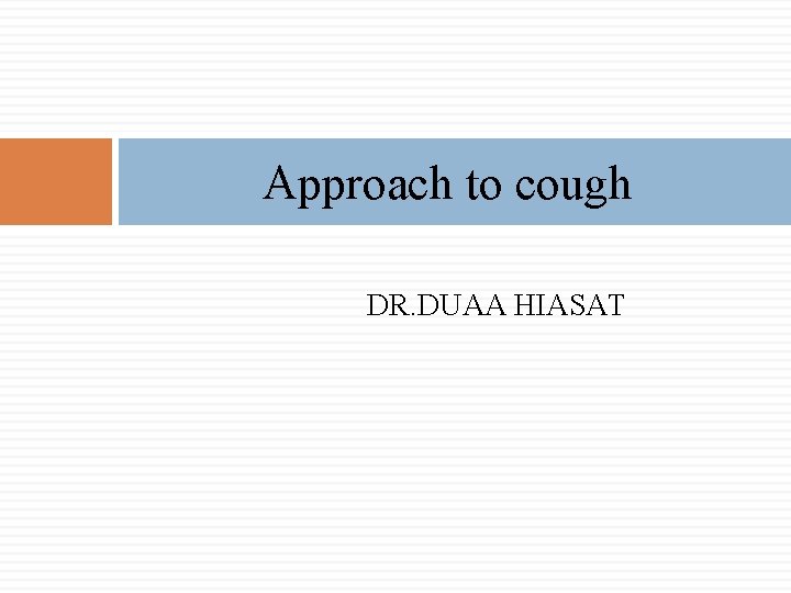 Approach to cough DR. DUAA HIASAT 