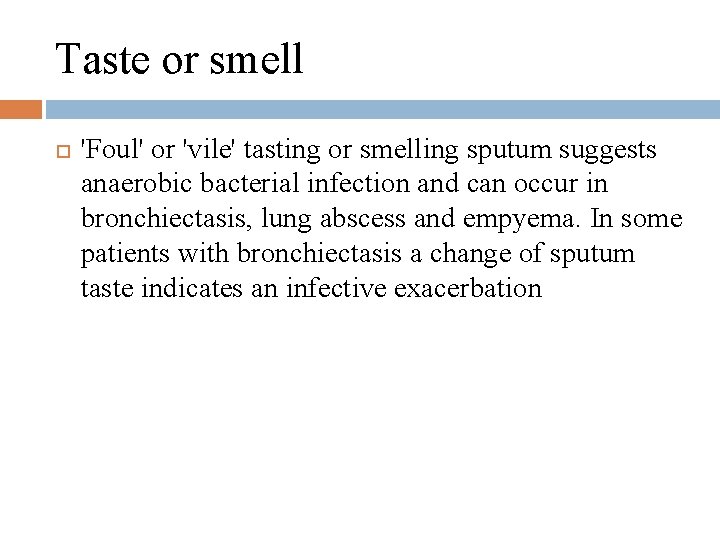 Taste or smell 'Foul' or 'vile' tasting or smelling sputum suggests anaerobic bacterial infection