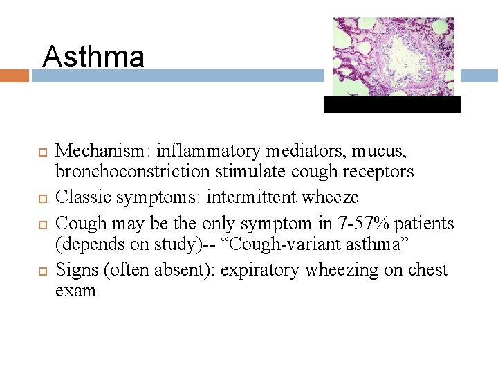 Asthma Mechanism: inflammatory mediators, mucus, bronchoconstriction stimulate cough receptors Classic symptoms: intermittent wheeze Cough