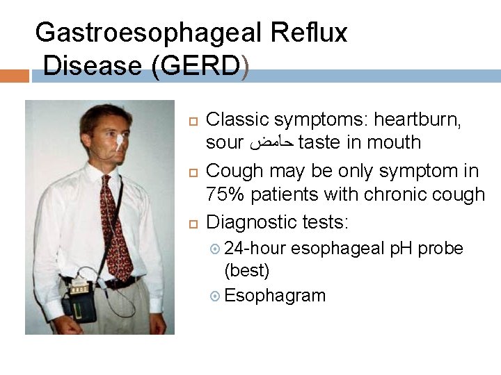 Gastroesophageal Reflux Disease (GERD) Classic symptoms: heartburn, sour ﺣﺎﻣﺾ taste in mouth Cough may