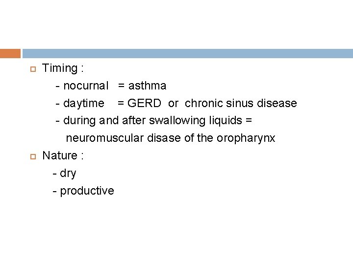  Timing : - nocurnal = asthma - daytime = GERD or chronic sinus