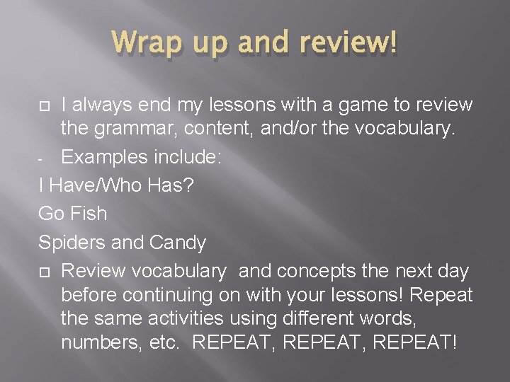 Wrap up and review! I always end my lessons with a game to review