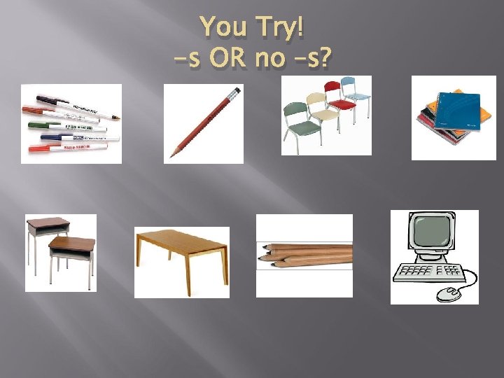 You Try! -s OR no –s? 