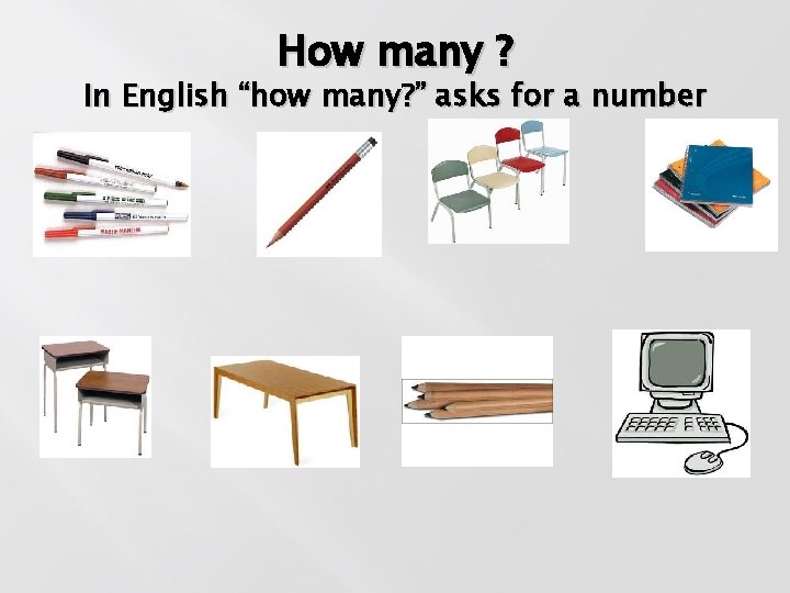 How many ? In English “how many? ” asks for a number 