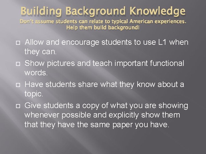 Building Background Knowledge Don’t assume students can relate to typical American experiences. Help them
