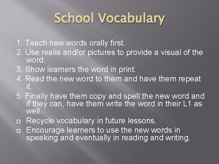 School Vocabulary 1. Teach new words orally first. 2. Use realia and/or pictures to