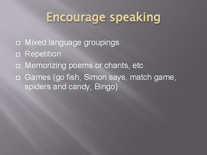 Encourage speaking Mixed language groupings Repetition Memorizing poems or chants, etc Games (go fish,