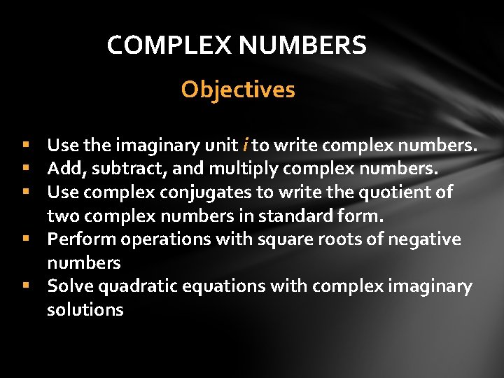 COMPLEX NUMBERS Objectives § Use the imaginary unit i to write complex numbers. §