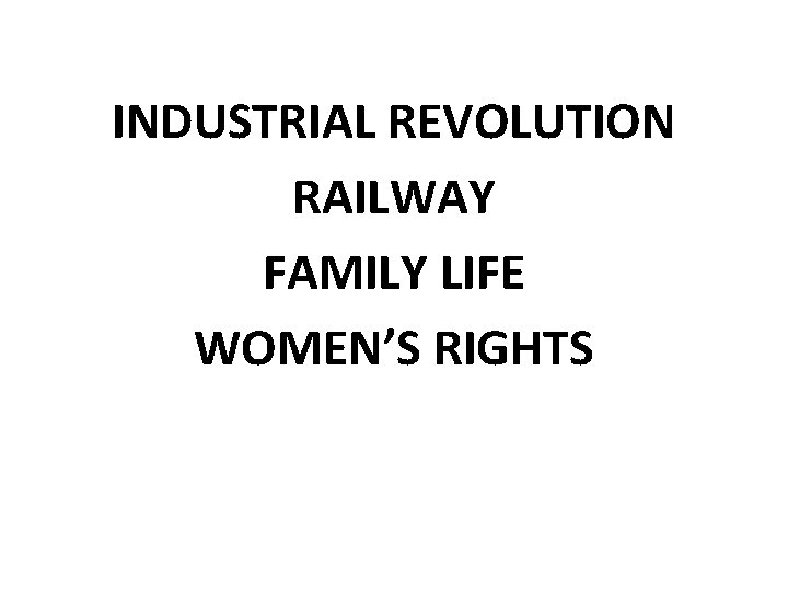 INDUSTRIAL REVOLUTION RAILWAY FAMILY LIFE WOMEN’S RIGHTS 