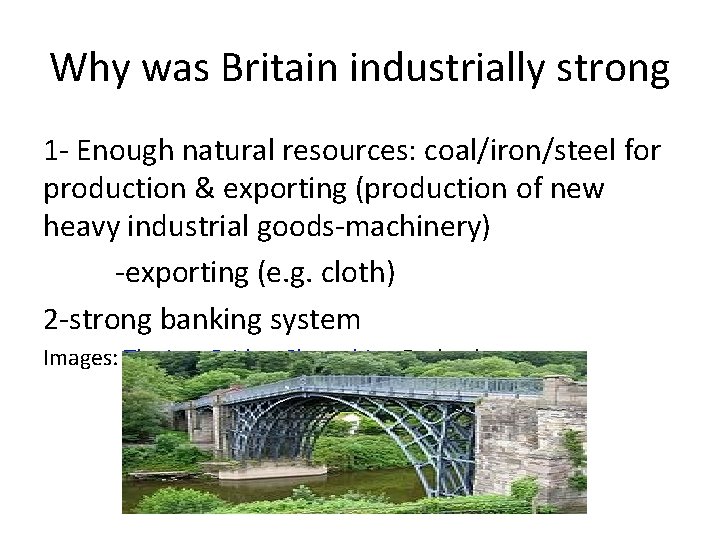 Why was Britain industrially strong 1 - Enough natural resources: coal/iron/steel for production &