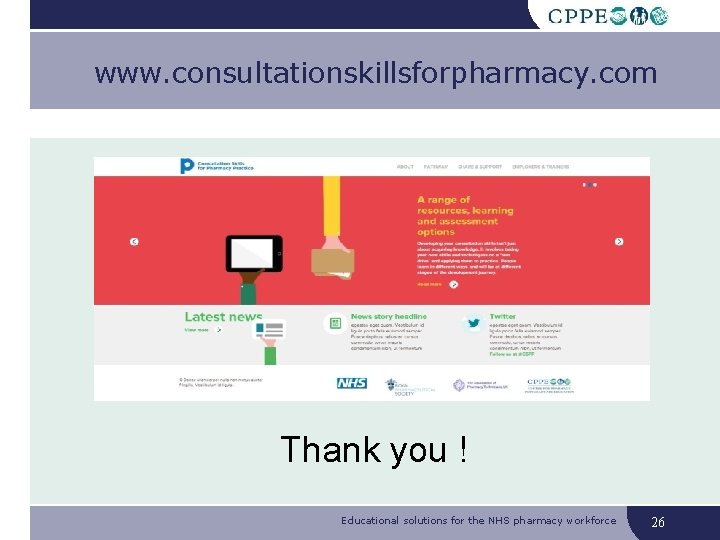 www. consultationskillsforpharmacy. com Thank you ! Educational solutions for the NHS pharmacy workforce 26 www. consultationskillsforpharmacy. com Thank you ! Educational solutions for the NHS pharmacy workforce 26