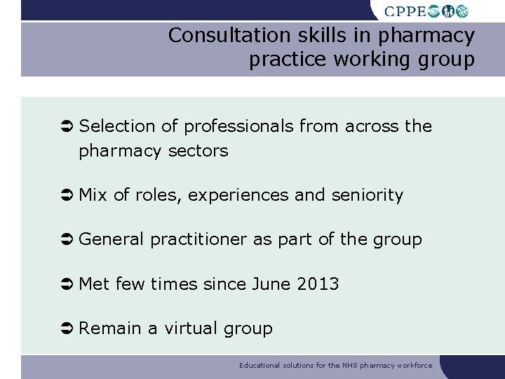 Consultation skills in pharmacy practice working group Selection of professionals from across the pharmacy Consultation skills in pharmacy practice working group Selection of professionals from across the pharmacy