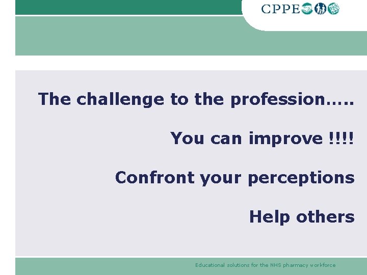 The challenge to the profession…. . You can improve !!!! Confront your perceptions Help The challenge to the profession…. . You can improve !!!! Confront your perceptions Help