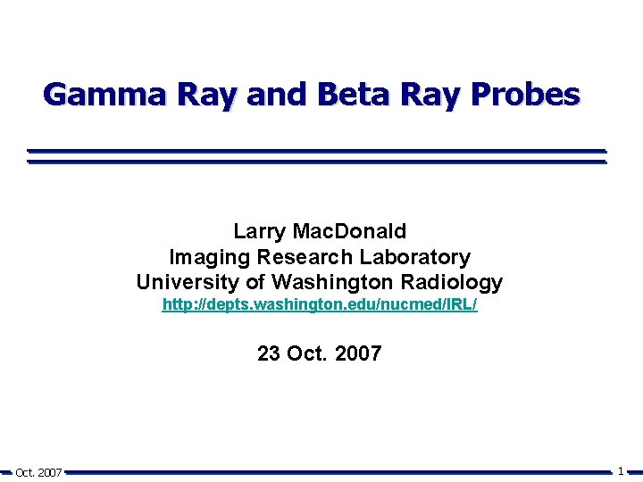 Gamma Ray and Beta Ray Probes Larry Mac. Donald Imaging Research Laboratory University of