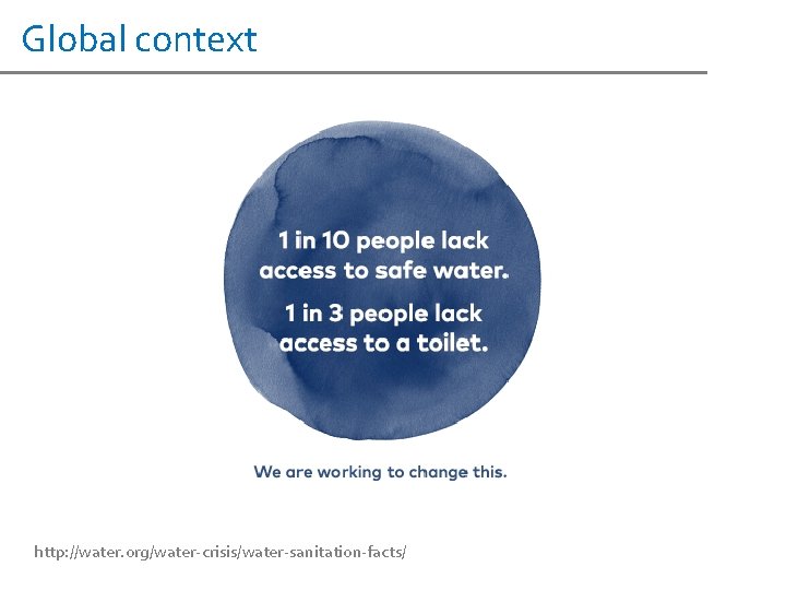 Global context http: //water. org/water-crisis/water-sanitation-facts/ 