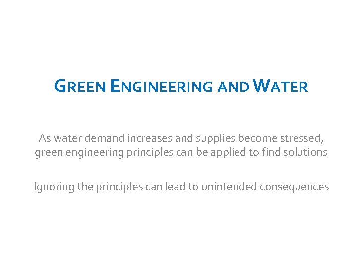 GREEN ENGINEERING AND WATER As water demand increases and supplies become stressed, green engineering