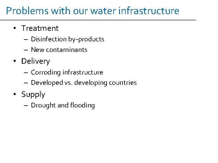 Problems with our water infrastructure • Treatment – Disinfection by-products – New contaminants •
