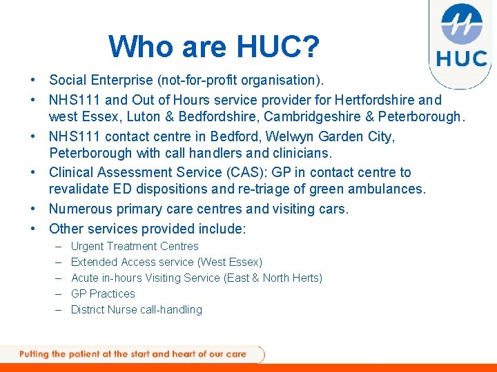 Who are HUC? • Social Enterprise (not-for-profit organisation). • NHS 111 and Out of