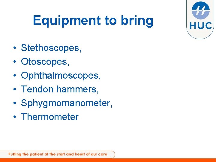 Equipment to bring • • • Stethoscopes, Otoscopes, Ophthalmoscopes, Tendon hammers, Sphygmomanometer, Thermometer 