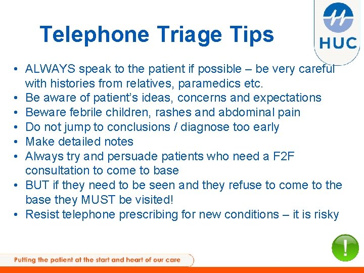 Telephone Triage Tips • ALWAYS speak to the patient if possible – be very