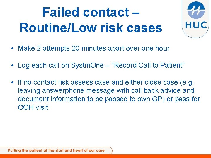 Failed contact – Routine/Low risk cases • Make 2 attempts 20 minutes apart over