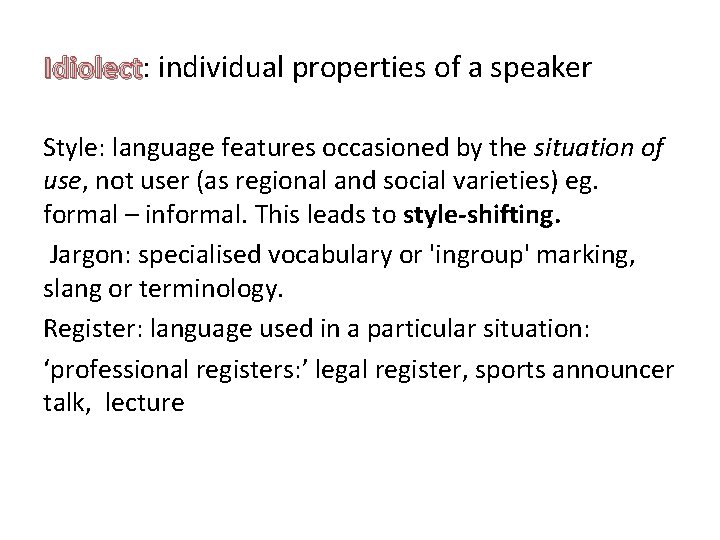 Idiolect: Idiolect individual properties of a speaker Style: language features occasioned by the situation