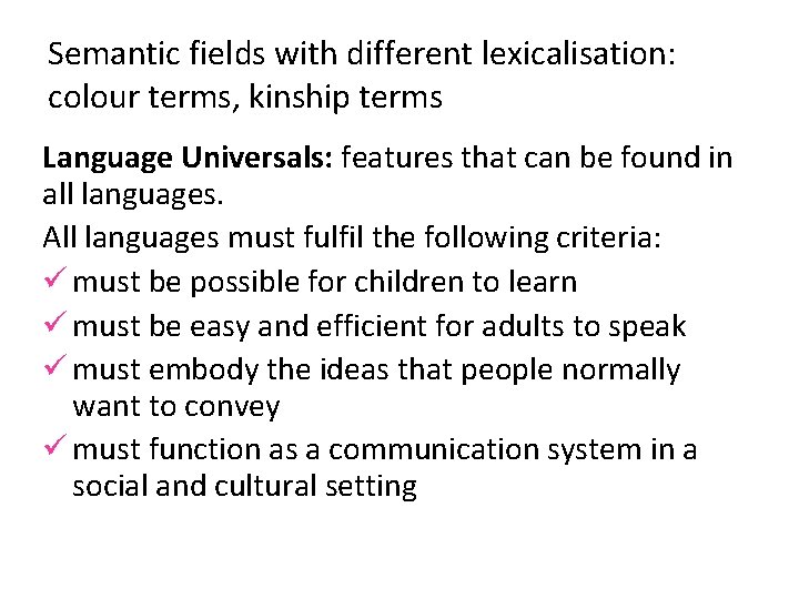 Semantic fields with different lexicalisation: colour terms, kinship terms Language Universals: features that can