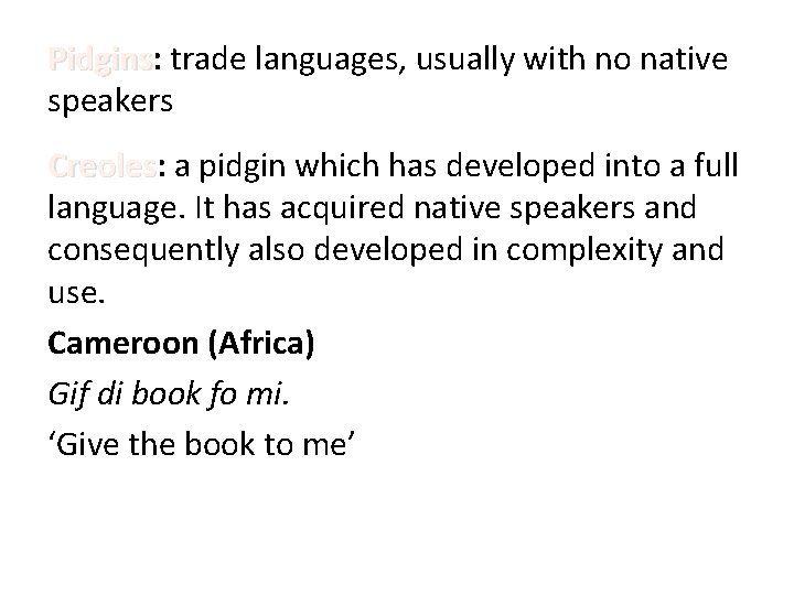 Pidgins: Pidgins trade languages, usually with no native speakers Creoles: Creoles a pidgin which